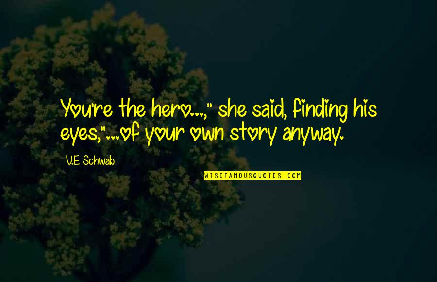 Covetousness Pronunciation Quotes By V.E Schwab: You're the hero...," she said, finding his eyes,"...of