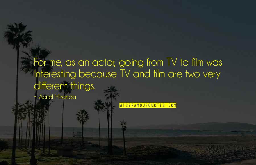 Cowboy Hats Quotes By Aeriel Miranda: For me, as an actor, going from TV