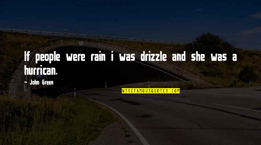 Cowboy Hats Quotes By John Green: If people were rain i was drizzle and