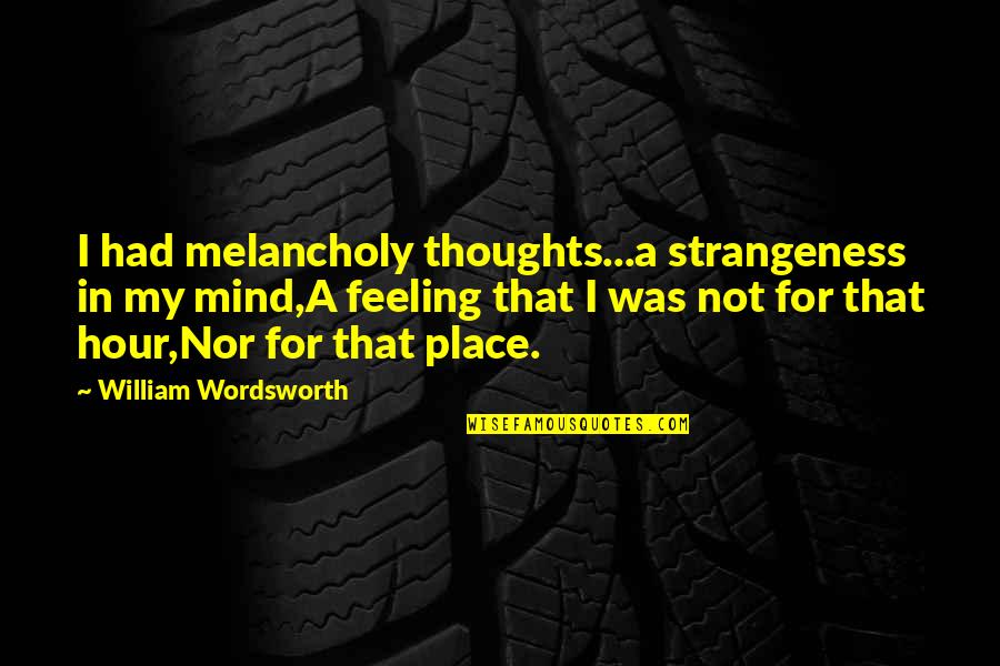 Cowherds Menu Quotes By William Wordsworth: I had melancholy thoughts...a strangeness in my mind,A