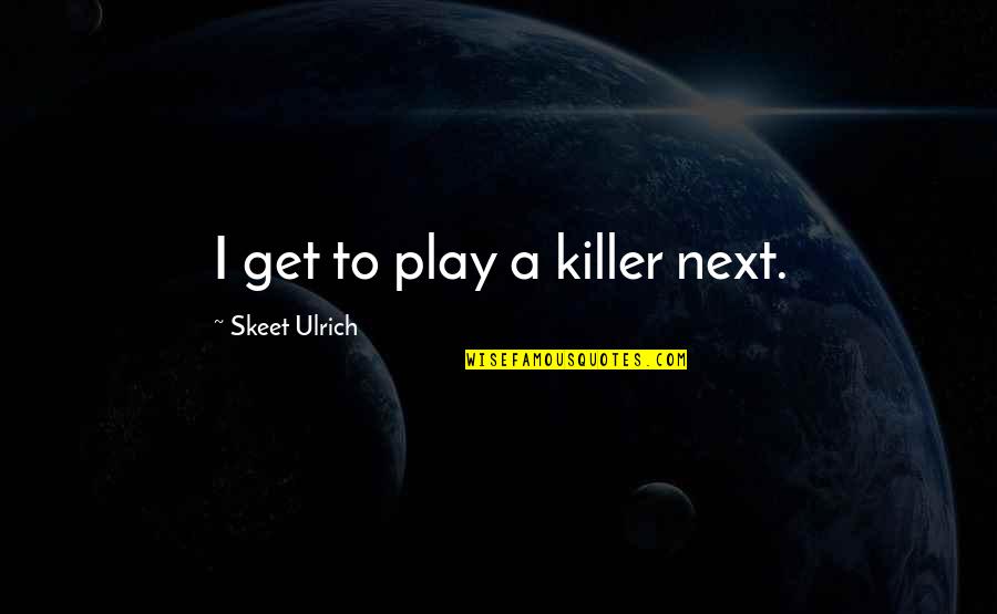 Coworkers Funny Quotes By Skeet Ulrich: I get to play a killer next.