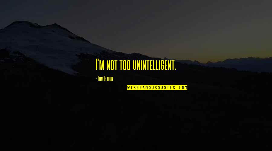 Cowperthwaite Quotes By Tom Felton: I'm not too unintelligent.