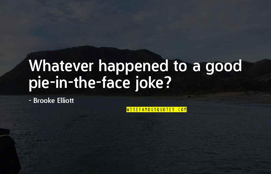 Cowpokes Watering Quotes By Brooke Elliott: Whatever happened to a good pie-in-the-face joke?