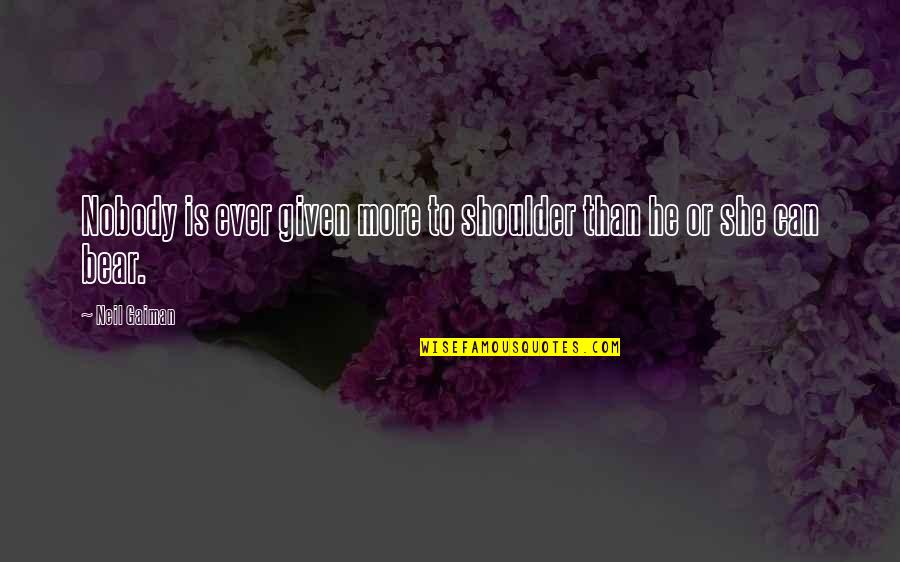 Coxcomb Flower Quotes By Neil Gaiman: Nobody is ever given more to shoulder than