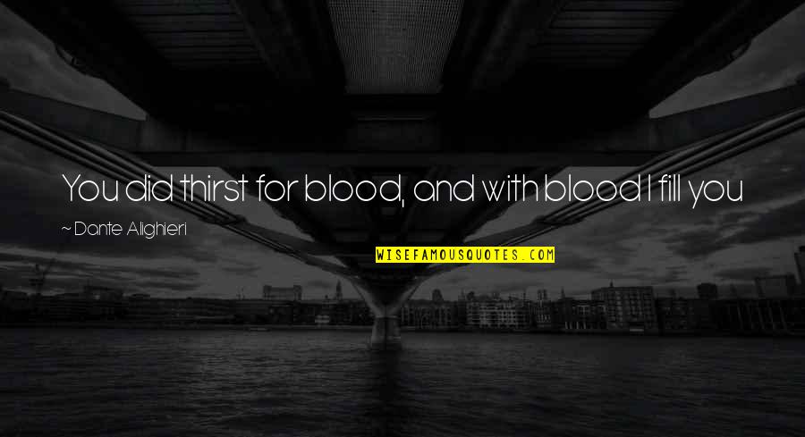 Coxom Quotes By Dante Alighieri: You did thirst for blood, and with blood