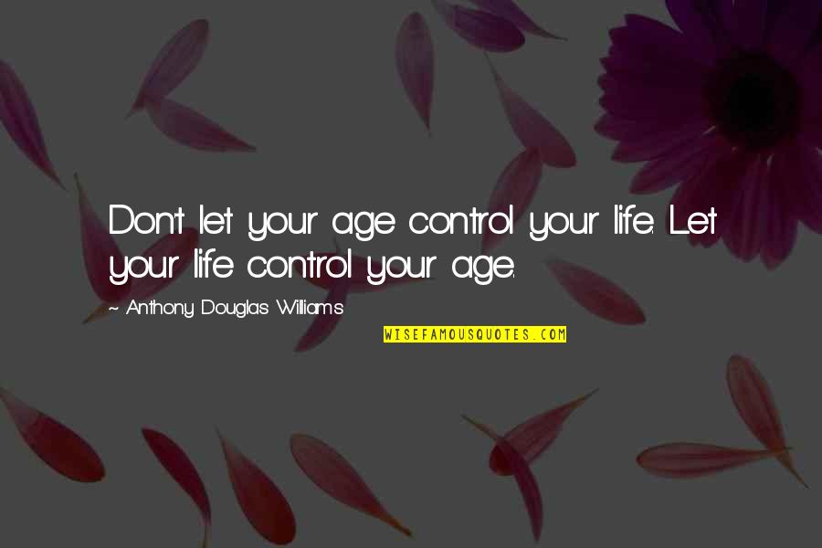 Coyote Medicine Quotes By Anthony Douglas Williams: Don't let your age control your life. Let