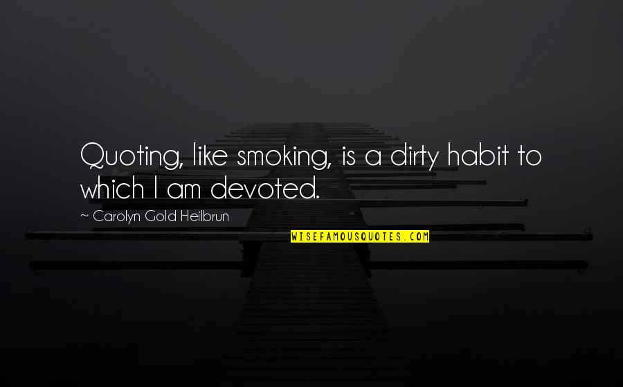 Cpa Review Quotes By Carolyn Gold Heilbrun: Quoting, like smoking, is a dirty habit to