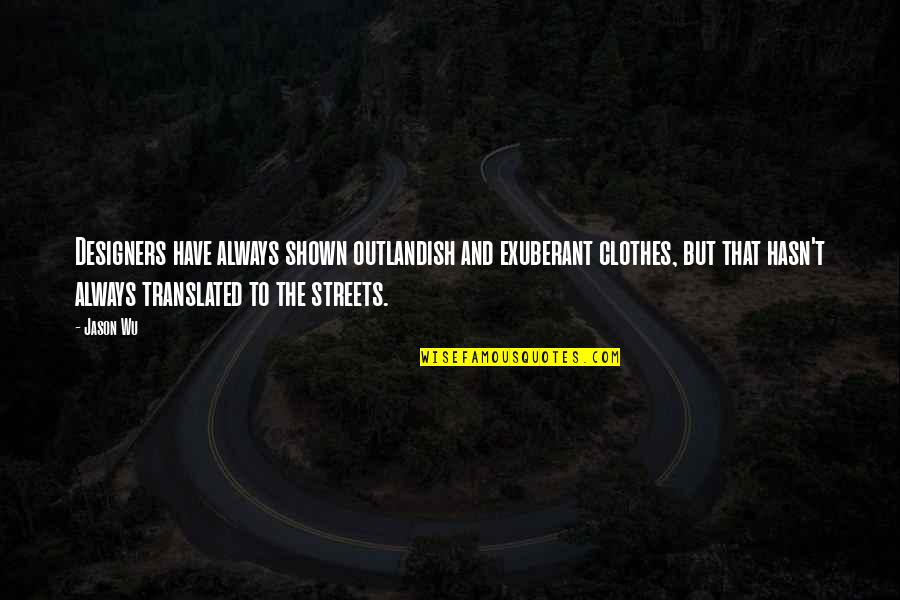 Cr Ditos Pessoais Quotes By Jason Wu: Designers have always shown outlandish and exuberant clothes,