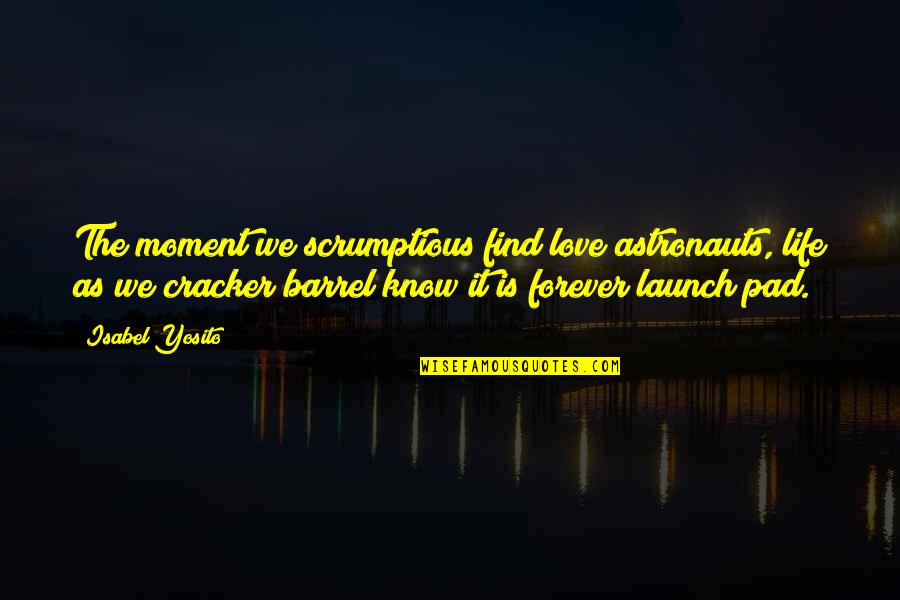 Cracker Barrel Quotes By Isabel Yosito: The moment we scrumptious find love astronauts, life