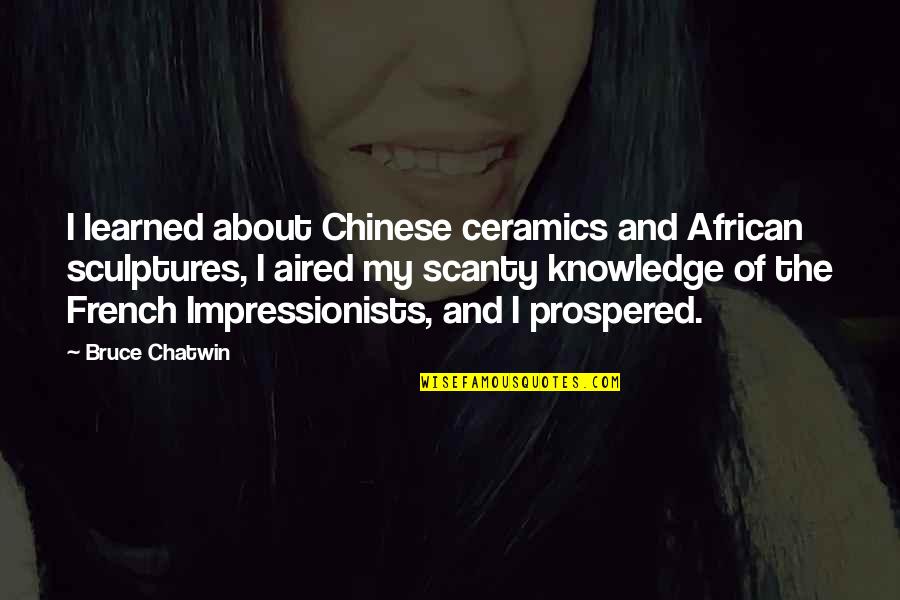 Crackerjacks Whistlestop Quotes By Bruce Chatwin: I learned about Chinese ceramics and African sculptures,