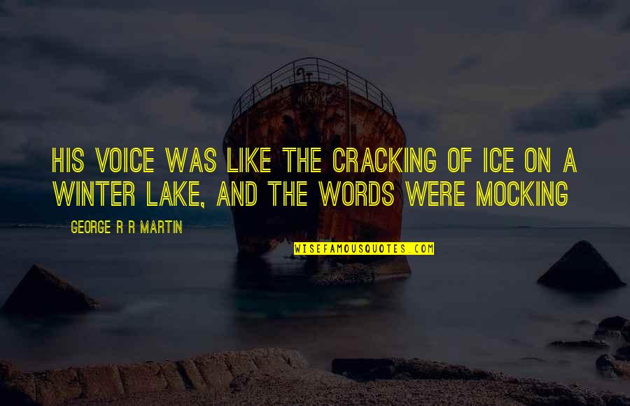 Cracking Quotes By George R R Martin: His voice was like the cracking of ice