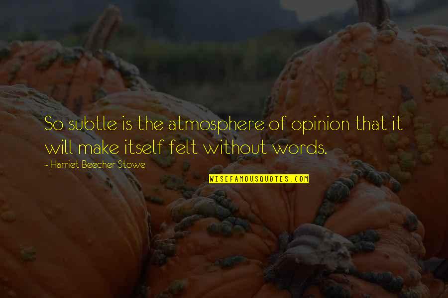 Crackly Quotes By Harriet Beecher Stowe: So subtle is the atmosphere of opinion that