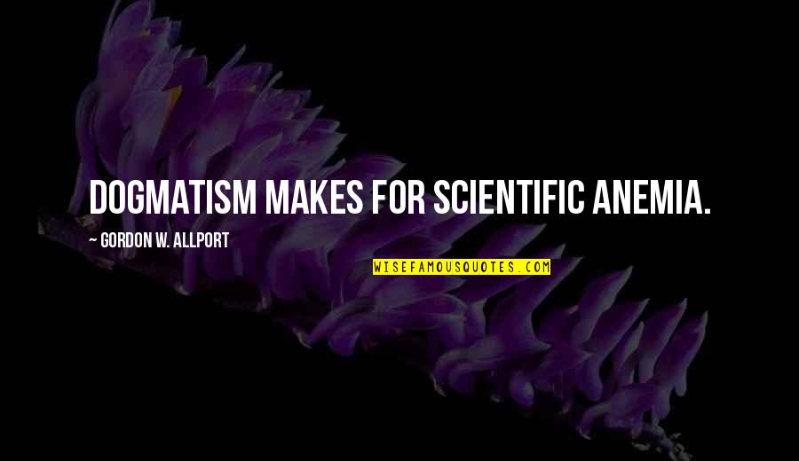 Crackula Bone Quotes By Gordon W. Allport: Dogmatism makes for scientific anemia.