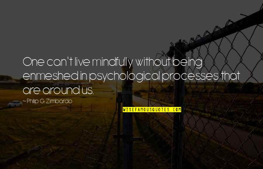 Crackula Bone Quotes By Philip G. Zimbardo: One can't live mindfully without being enmeshed in