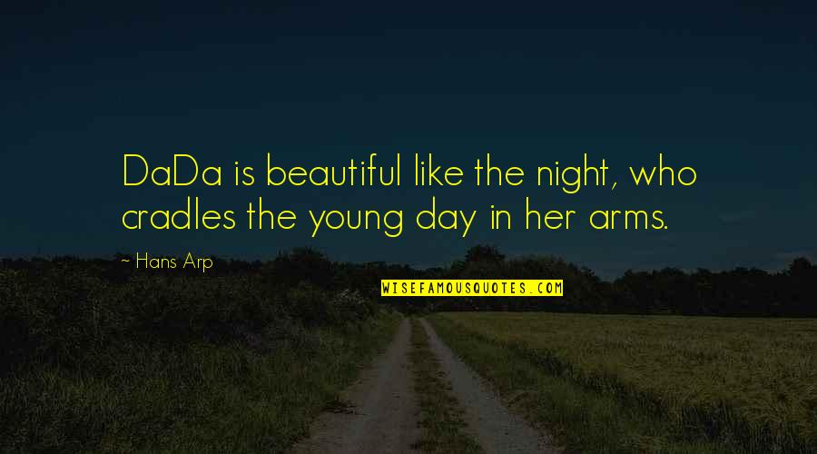 Cradles 1 Quotes By Hans Arp: DaDa is beautiful like the night, who cradles