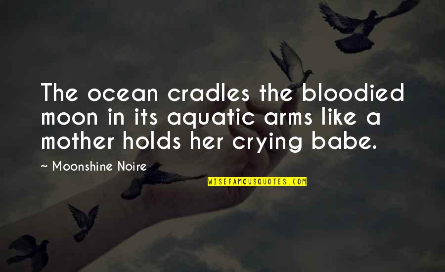 Cradles 1 Quotes By Moonshine Noire: The ocean cradles the bloodied moon in its