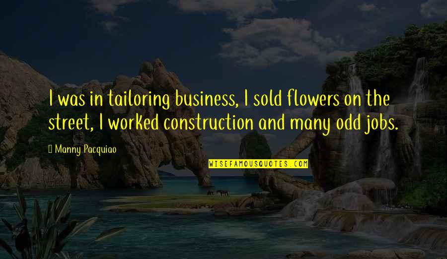 Craft Room Inspiration Quotes By Manny Pacquiao: I was in tailoring business, I sold flowers