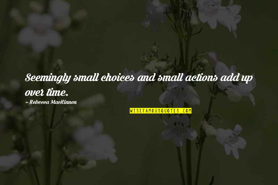 Craftily Define Quotes By Rebecca MacKinnon: Seemingly small choices and small actions add up