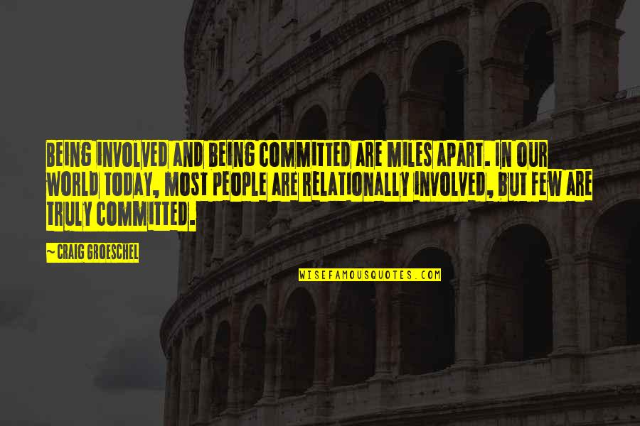 Craig Groeschel Quotes By Craig Groeschel: Being involved and being committed are miles apart.