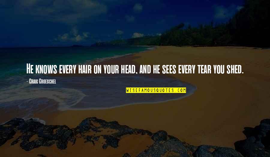 Craig Groeschel Quotes By Craig Groeschel: He knows every hair on your head, and