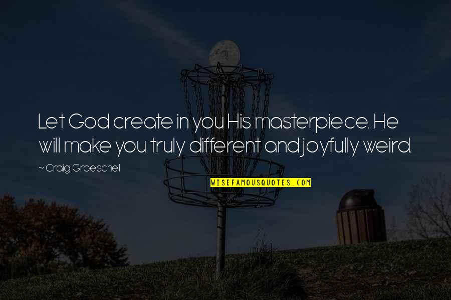 Craig Groeschel Quotes By Craig Groeschel: Let God create in you His masterpiece. He