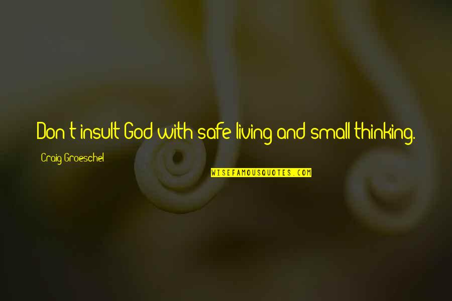 Craig Groeschel Quotes By Craig Groeschel: Don't insult God with safe living and small