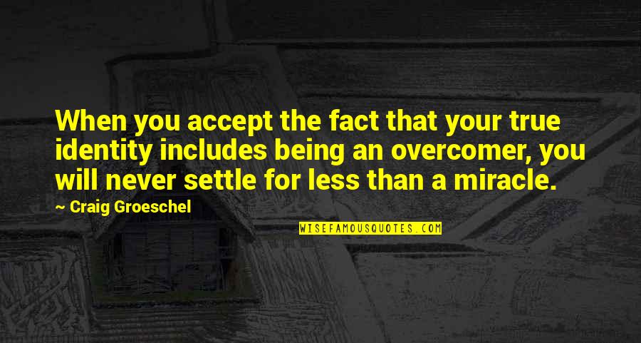 Craig Groeschel Quotes By Craig Groeschel: When you accept the fact that your true