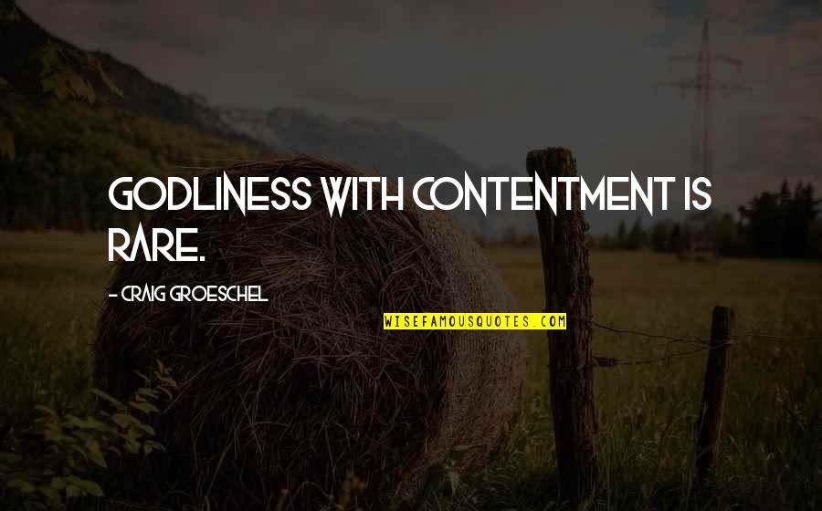 Craig Groeschel Quotes By Craig Groeschel: Godliness with contentment is rare.