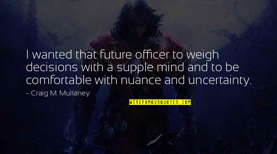 Craig Mullaney Quotes By Craig M. Mullaney: I wanted that future officer to weigh decisions