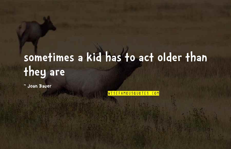 Craig Mullaney Quotes By Joan Bauer: sometimes a kid has to act older than