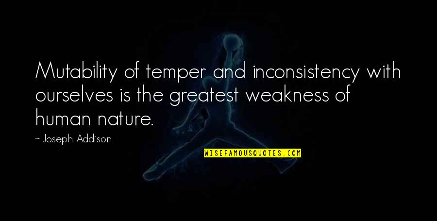 Craigisms Quotes By Joseph Addison: Mutability of temper and inconsistency with ourselves is