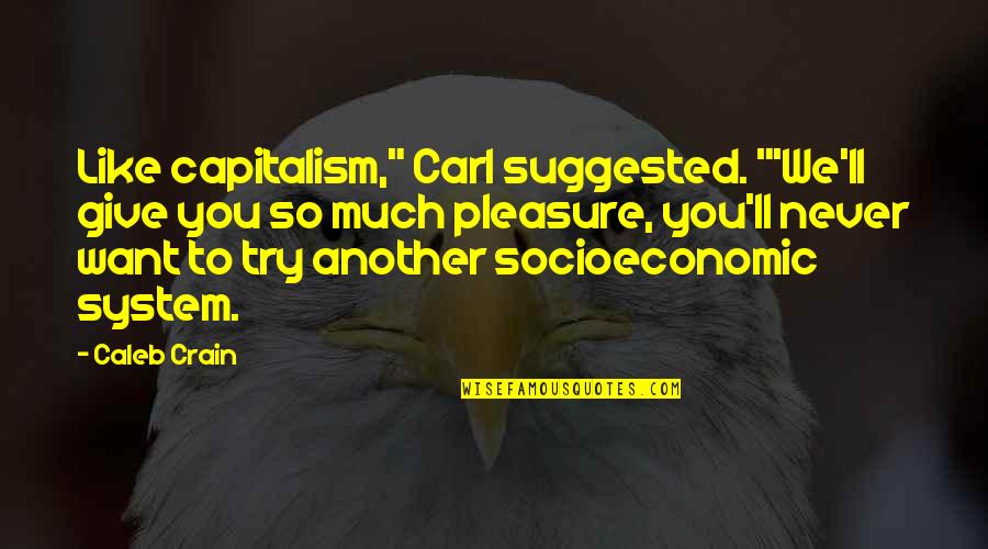 Crain Quotes By Caleb Crain: Like capitalism," Carl suggested. "'We'll give you so