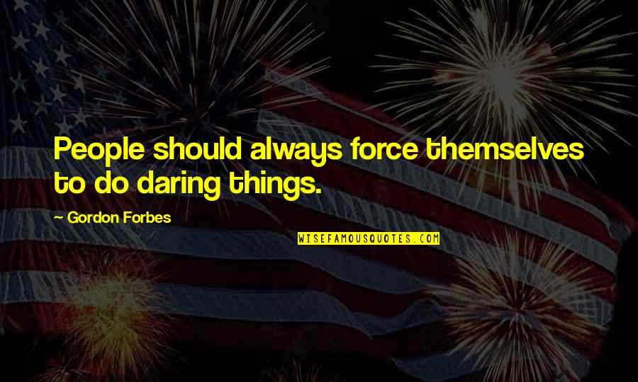 Crampton Lighting Quotes By Gordon Forbes: People should always force themselves to do daring