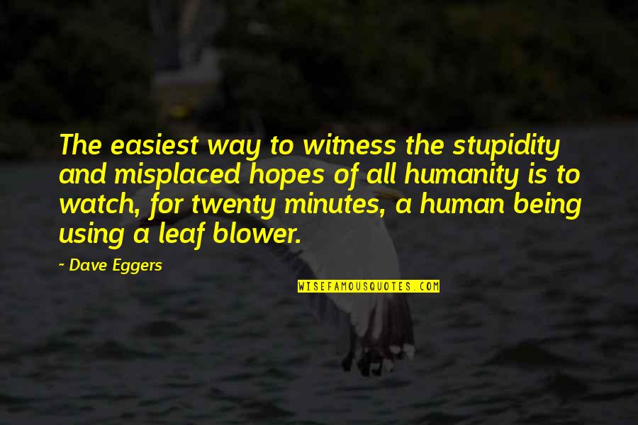 Crampy Feeling Quotes By Dave Eggers: The easiest way to witness the stupidity and