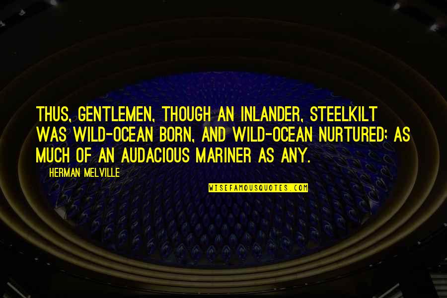 Crapware List Quotes By Herman Melville: Thus, gentlemen, though an inlander, Steelkilt was wild-ocean