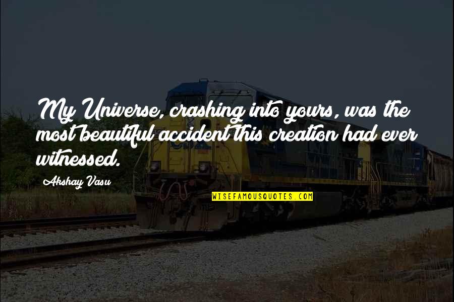 Crash Quotes By Akshay Vasu: My Universe, crashing into yours, was the most