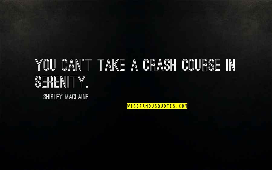 Crash Quotes By Shirley Maclaine: You can't take a crash course in serenity.