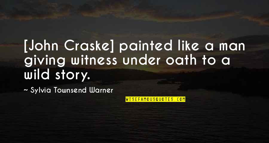 Craske Quotes By Sylvia Townsend Warner: [John Craske] painted like a man giving witness