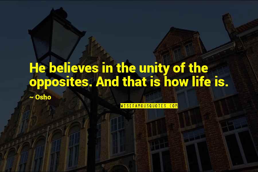 Crave Attention Quotes By Osho: He believes in the unity of the opposites.