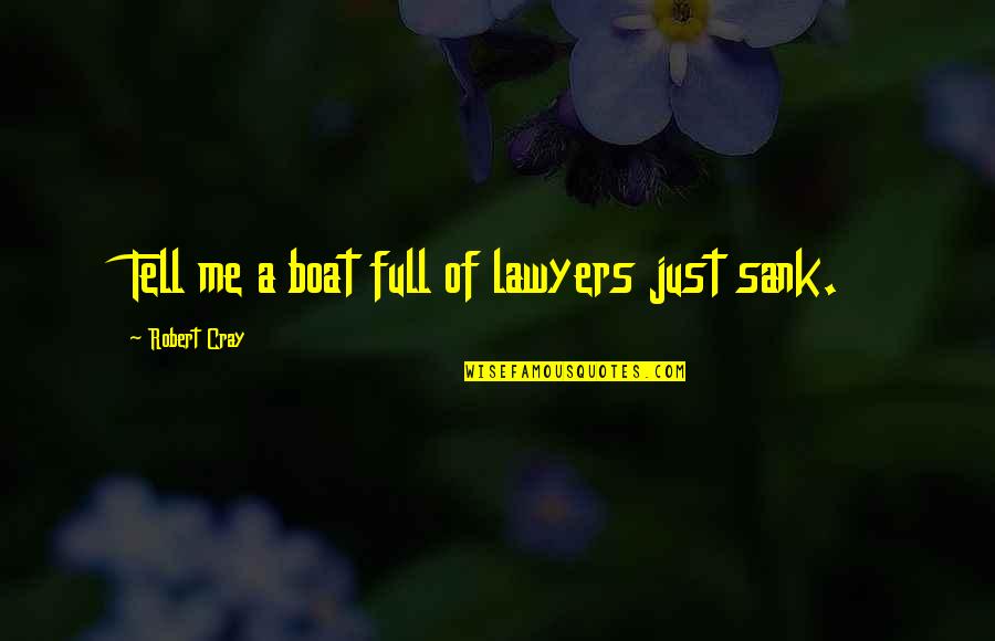 Cray Cray Quotes By Robert Cray: Tell me a boat full of lawyers just