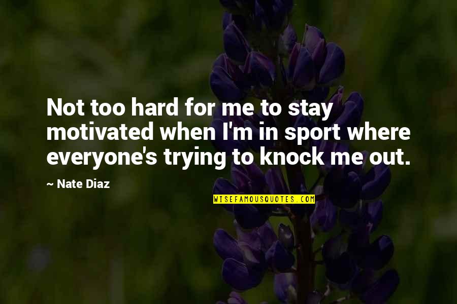 Crazee Quotes By Nate Diaz: Not too hard for me to stay motivated