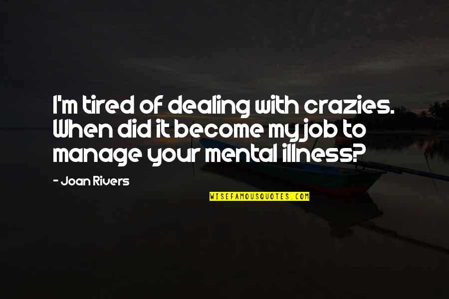 Crazies 2 Quotes By Joan Rivers: I'm tired of dealing with crazies. When did