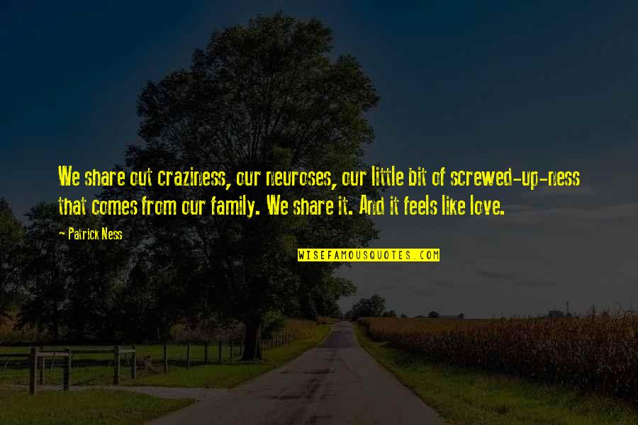 Craziness Of Love Quotes By Patrick Ness: We share out craziness, our neuroses, our little