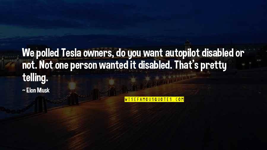 Craziness Quotes And Quotes By Elon Musk: We polled Tesla owners, do you want autopilot