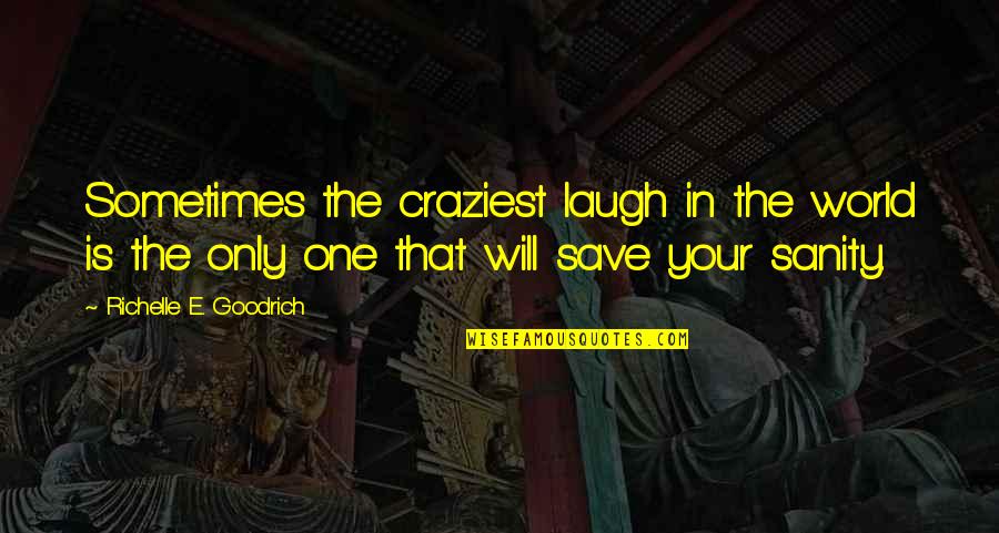 Craziness Quotes And Quotes By Richelle E. Goodrich: Sometimes the craziest laugh in the world is