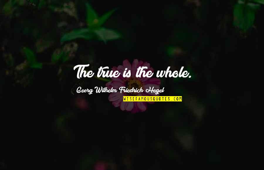 Crazy Clients Quotes By Georg Wilhelm Friedrich Hegel: The true is the whole.