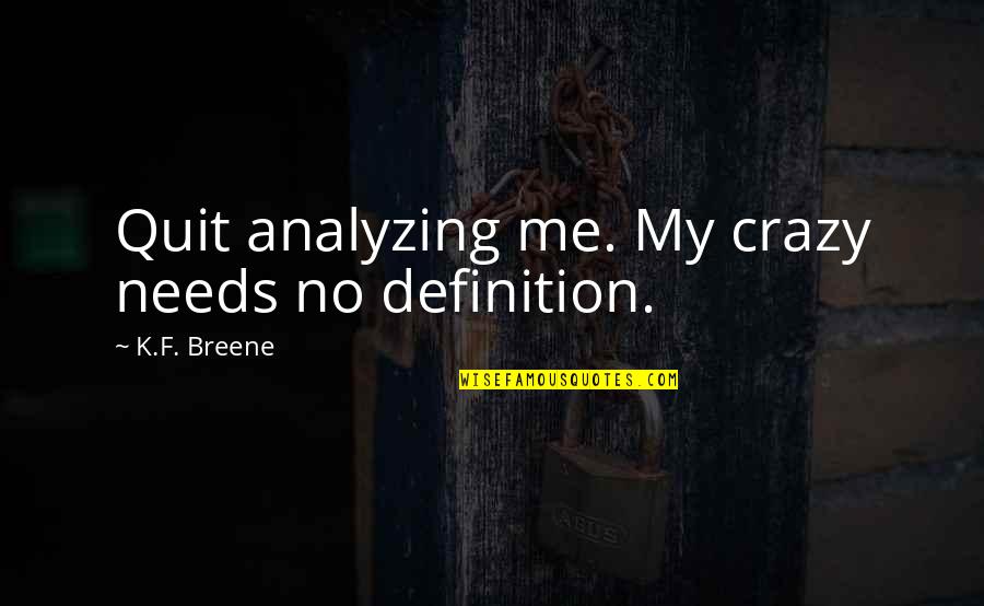 Crazy Humor Quotes By K.F. Breene: Quit analyzing me. My crazy needs no definition.