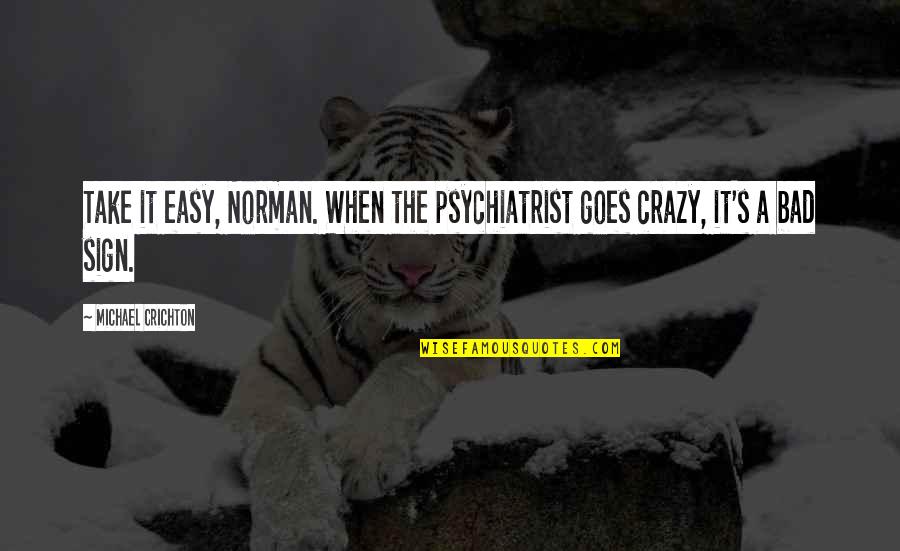 Crazy Humor Quotes By Michael Crichton: Take it easy, Norman. When the psychiatrist goes