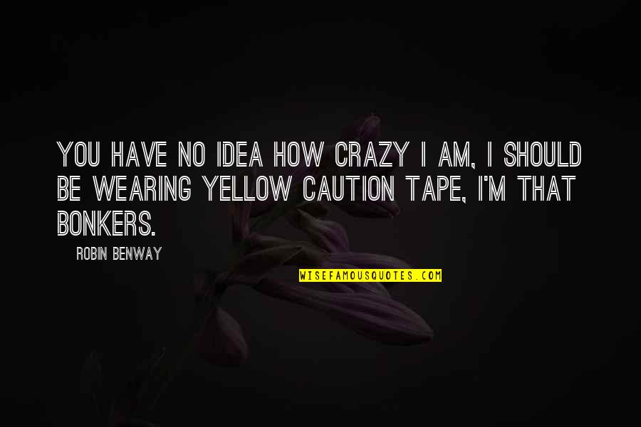 Crazy Humor Quotes By Robin Benway: You have no idea how crazy I am,