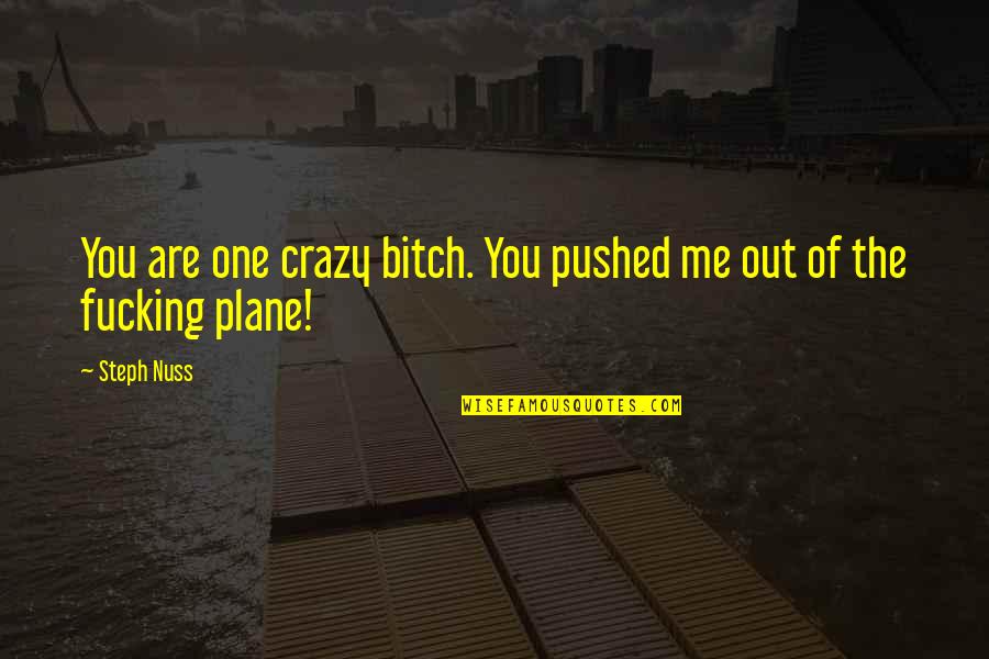 Crazy Humor Quotes By Steph Nuss: You are one crazy bitch. You pushed me